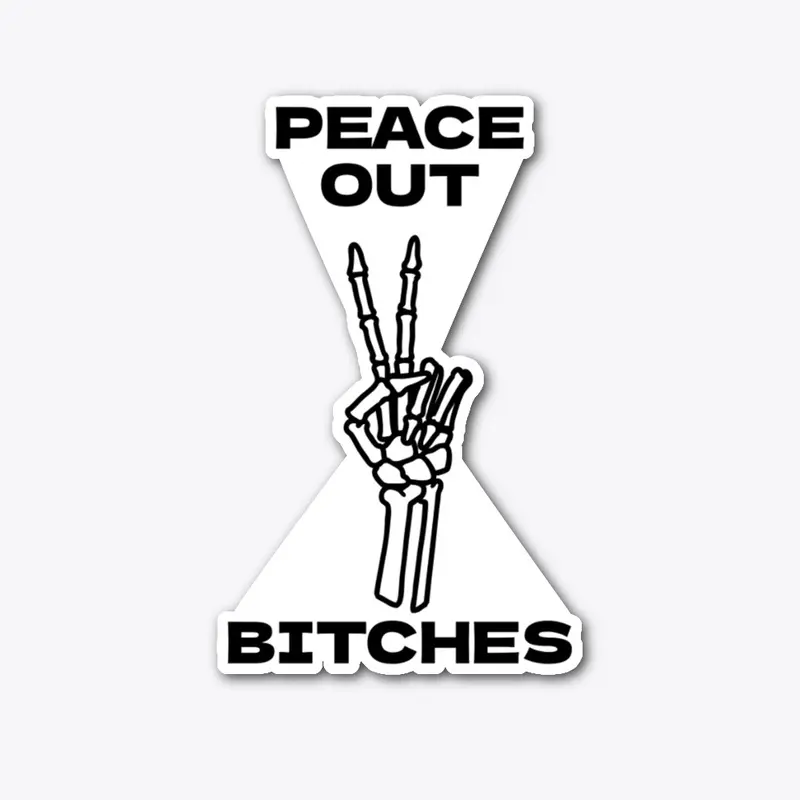 Peace Out Bitches 